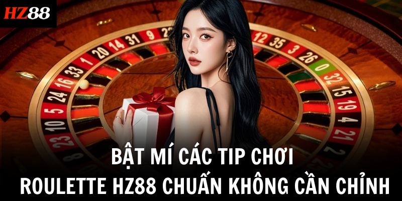 Bật Mí Các Tip Chơi Roulette HZ88 Chuẩn Không Cần Chỉnh 1 bat mi cac tip choi roulette hz88 chuan khong can chinh