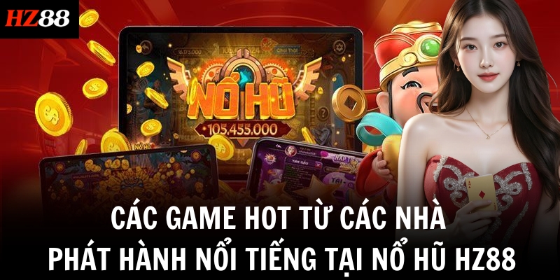 Các game hot từ các nhà phát hành nổi tiếng tại Nổ hũ HZ88