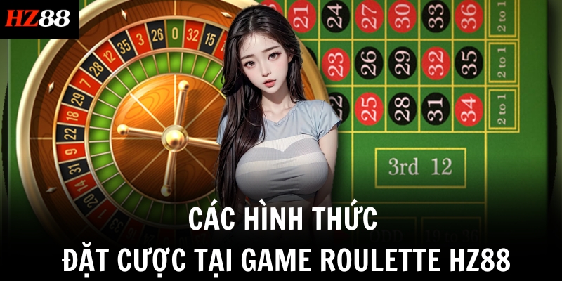 Bật Mí Các Tip Chơi Roulette HZ88 Chuẩn Không Cần Chỉnh 3 Các hình thức đặt cược tại game Roulette HZ88