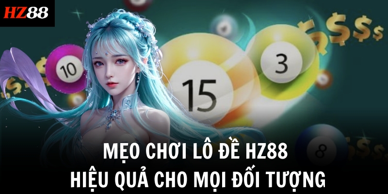 Mẹo chơi Lô đề HZ88 hiệu quả cho mọi đối tượng