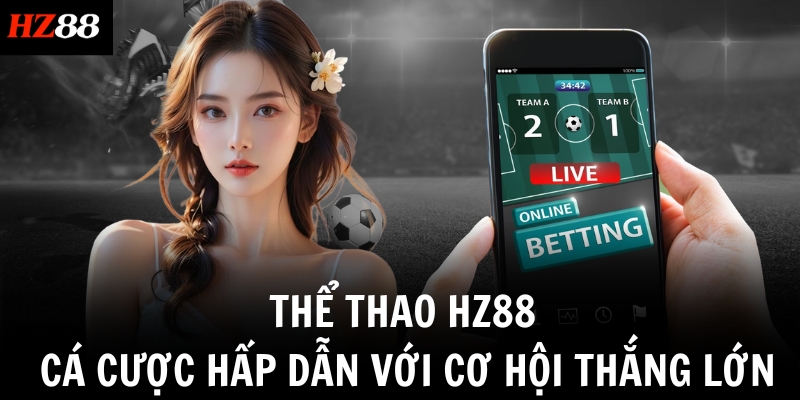 Thể thao HZ88 – Cá Cược Hấp Dẫn Với Cơ Hội Thắng Lớn 3 the thao hz88 ca cuoc hap dan voi co hoi thang lon